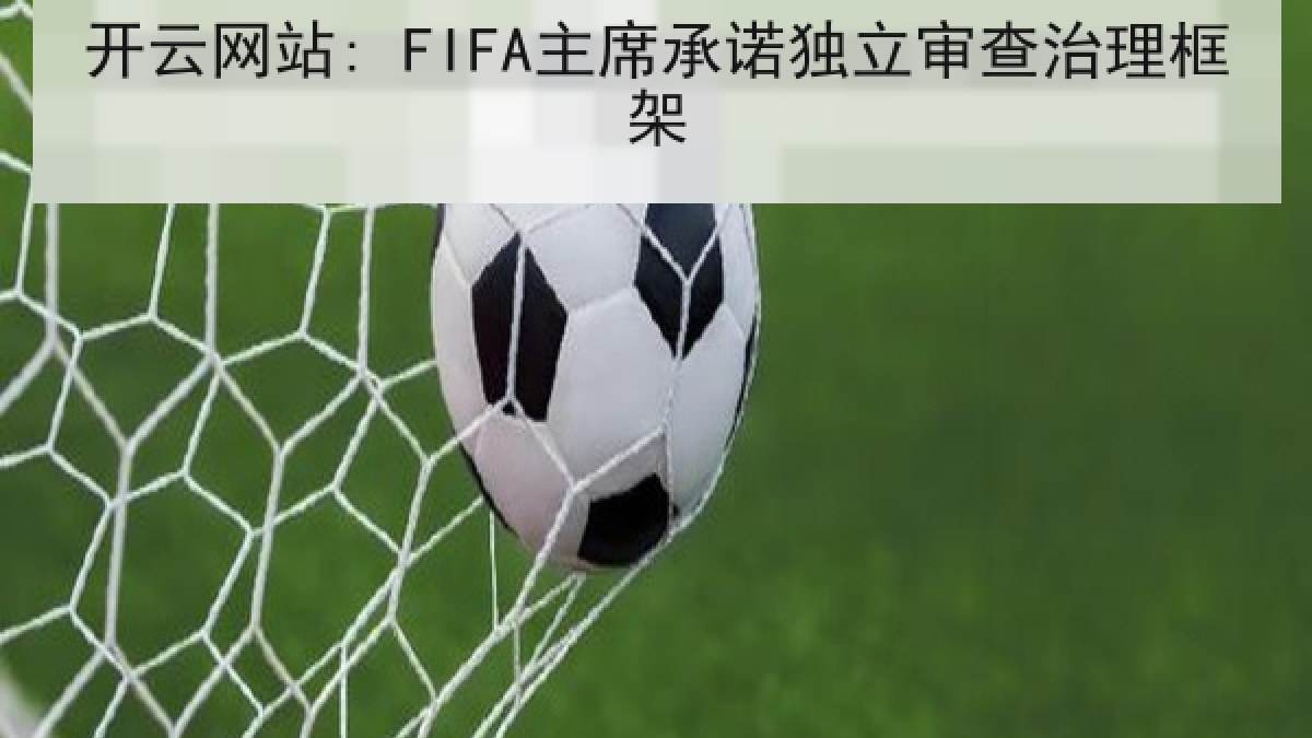 开云网站: FIFA主席承诺独立审查治理框架 开云网站: FIFA主席承诺独立审查治理框架